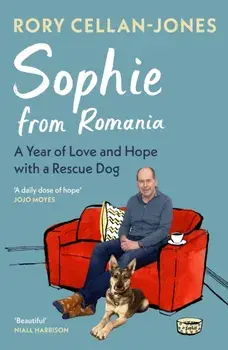 Sophie From Romania. A Year of Love and Hope with a Rescue Dog, Hardback/Rory Cellan-Jones