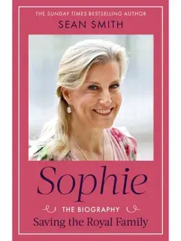 Sophie. Saving the Royal Family: the new 2025 biography of the Duchess of Edinburgh by bestselling author Sean Smith, Hardback/Sean Smith