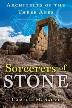 Sorcerers of Stone. Architects of the Three Ages, Paperback/Camille M. Sauve