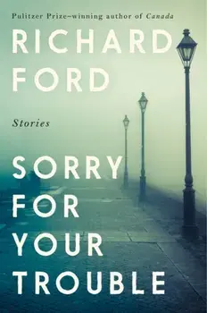 Sorry For Your Trouble, Paperback/Ford Richard Ford