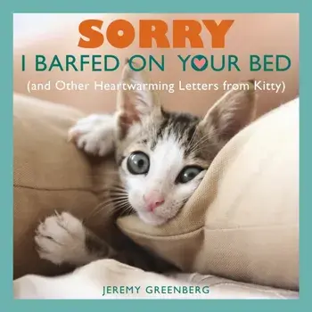 Sorry I Barfed on Your Bed (and Other Heartwarming Letters from Kitty), Paperback/Jeremy Greenberg