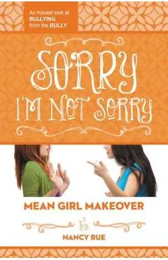 Sorry I'm Not Sorry: An Honest Look at Bullying from the Bully - Nancy N. Rue