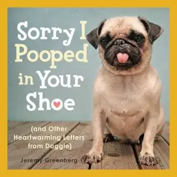 Sorry I Pooped in Your Shoe: (And Other Heartwarming Letters from Doggie), Paperback/Jeremy Greenberg