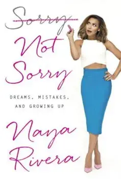 Sorry Not Sorry: Dreams, Mistakes, and Growing Up, Hardcover/Naya Rivera
