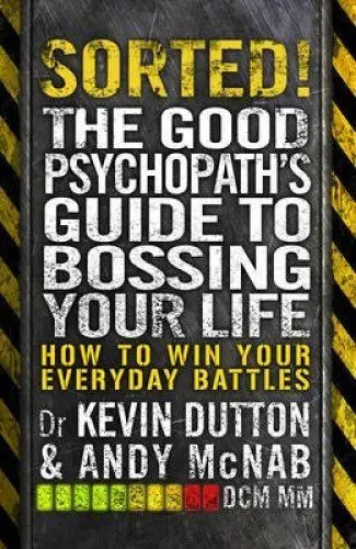 Sorted! - The Good Psychopath's Guide to Bossing Your Life | Andy McNab, Kevin Dutton