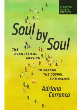 Soul by Soul. The Evangelical Mission to Spread the Gospel to Muslims, Paperback/Adriana Carranca