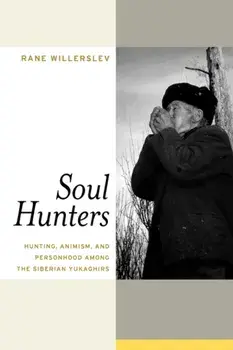 Soul Hunters. Hunting, Animism, and Personhood among the Siberian Yukaghirs, Paperback/Professor Rane Willerslev
