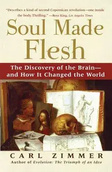Soul Made Flesh: The Discovery of the Brain--And How It Changed the World, Paperback/Carl Zimmer