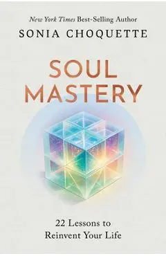 Soul Mastery: 22 Lessons to Reinvent Your Life - Sonia Choquette