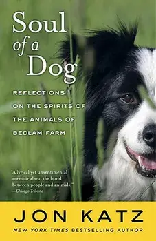 Soul of a Dog: Reflections on the Spirits of the Animals of Bedlam Farm, Paperback/Jon Katz