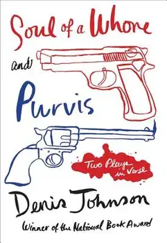 Soul of a Whore and Purvis: Two Plays in Verse, Paperback/Denis Johnson