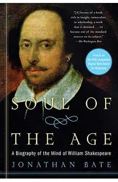 Soul of the Age: A Biography of the Mind of William Shakespeare - Jonathan Bate