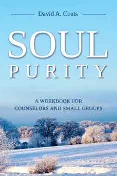 Soul Purity: A Workbook for Counselors and Small Groups, Paperback/David A. Coats