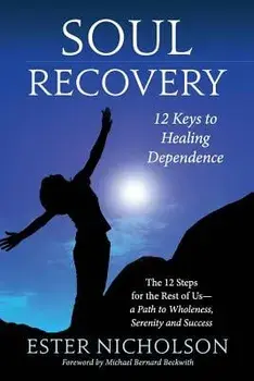 Soul Recovery - 12 Keys to Healing Dependence: The 12 Steps for the Rest of Us-A Path to Wholeness, Serenity and Success, Paperback/Ben Dowling