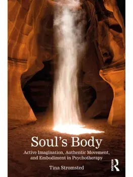 Soul's Body. Active Imagination, Authentic Movement, and Embodiment in Psychotherapy, Paperback/Tina Stromsted
