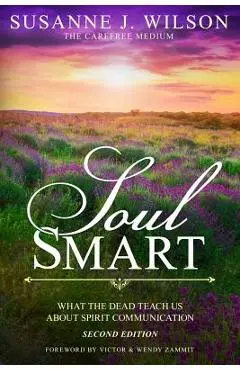 Soul Smart: What The Dead Teach Us About Spirit Communication - Susanne J. Wilson