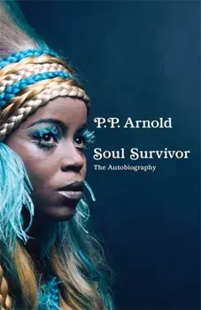 Soul Survivor: The Autobiography. The extraordinary memoir of a music icon, Paperback/P.P. Arnold