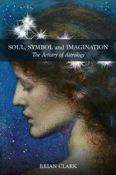 Soul, Symbol and Imagination: The Artistry of Astrology, Paperback/Brian Clark