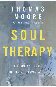 Soul Therapy: The Art and Craft of Caring Conversations - Thomas Moore