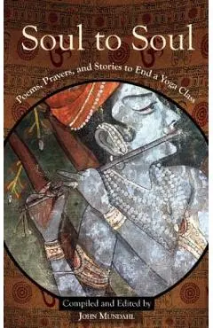 Soul to Soul: Poems, Prayers and Stories to End a Yoga Class - John Mundahl