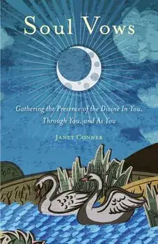 Soul Vows: Gathering the Presence of the Divine in You, Through You, and as You, Paperback/Janet Conner
