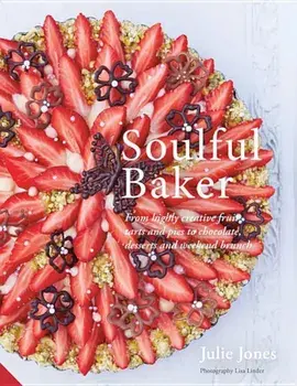 Soulful Baker: From Highly Creative Fruit Tarts and Pies to Chocolate, Desserts and Weekend Brunch, Hardcover/Julie Jones