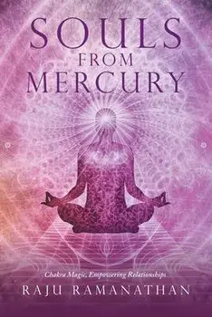 Souls from Mercury: Chakra Magic, Empowering Relationships, Paperback/Raju Ramanathan
