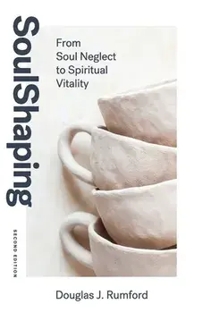 SoulShaping (Second Edition): From Soul Neglect to Spiritual Vitality, Paperback/Douglas J. Rumford