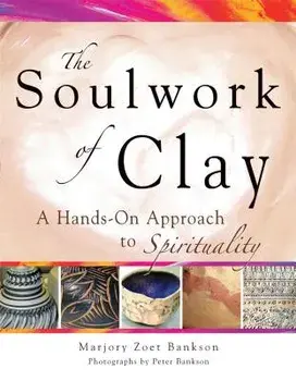 Soulwork of Clay: A Hands-On Approach to Spirituality, Paperback/Marjory Zoet Bankson