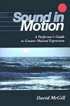 Sound in Motion: A Performer's Guide to Greater Musical Expression, Paperback/David McGill