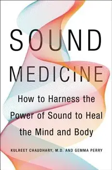 Sound Medicine: How to Harness the Power of Sound to Heal the Mind and Body, Hardcover/Kulreet Chaudhary