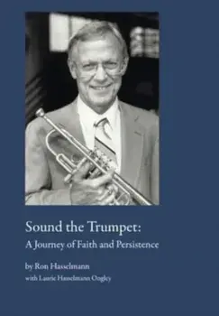 Sound the Trumpet: A Journey of Faith and Persistence, Hardcover/Ron Hasselmann