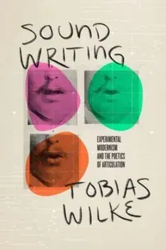 Sound Writing. Experimental Modernism and the Poetics of Articulation, Paperback/Tobias Wilke
