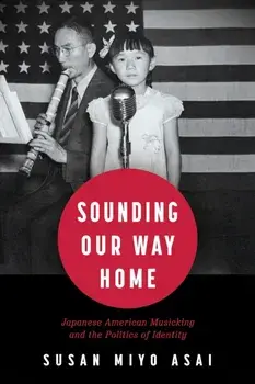 Sounding Our Way Home. Japanese American Musicking and the Politics of Identity, Paperback/Susan Miyo Asai