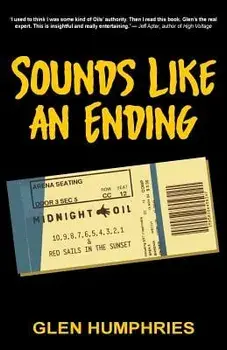 Sounds Like an Ending: Midnight Oil, 10-1 and Red Sails in the Sunset, Paperback/Glen Humphries