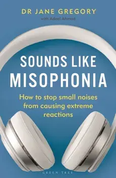 Sounds Like Misophonia. How to Stop Small Noises from Causing Extreme Reactions, Paperback/Dr Jane Gregory