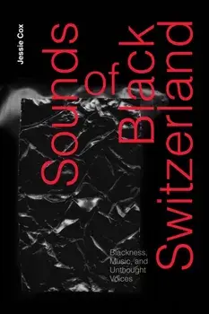 Sounds of Black Switzerland. Blackness, Music, and Unthought Voices, Paperback/Jessie Cox