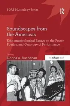 Soundscapes from the Americas. Ethnomusicological Essays on the Power, Poetics, and Ontology of Performance, Paperback/Donna A. Buchanan