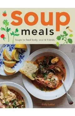 Soup Meals: Soups to Feed Body, Soul & Friends - Emily Ezekiel