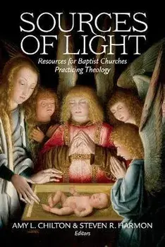 Sources of Light: Resources for Baptist Churches Practicing Theology, Paperback/Amy L. Chilton