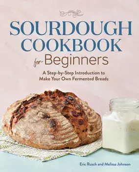 Sourdough Cookbook for Beginners: A Step by Step Introduction to Make Your Own Fermented Breads, Paperback/Eric Rusch