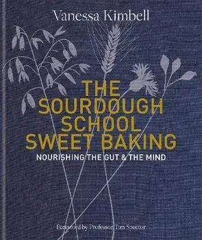 Sourdough School: Sweet Baking. Nourishing the gut & the mind, Hardback/Vanessa Kimbell