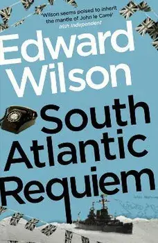 South Atlantic Requiem. A gripping Falklands War espionage thriller by a former special forces officer, Paperback/Edward Wilson