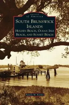 South Brunswick Islands: Holden Beach, Ocean Isle Beach, and Sunset Beach, Hardcover/Pamela M. Koontz