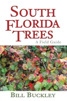 South Florida Trees: A Field Guide, Paperback/Bill Buckley