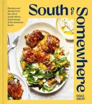 South of Somewhere. Recipes and Stories from My Life in South Africa, South Korea & the American South (A Cookbook), Hardback/Dale Gray