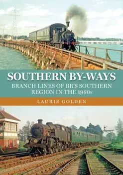 Southern By-Ways. Branch Lines of BR's Southern Region in the 1960s, Paperback/Laurie Golden