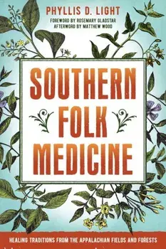 Southern Folk Medicine: Healing Traditions from the Appalachian Fields and Forests, Paperback/Phyllis D. Light