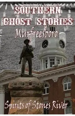 Southern Ghost Stories: Murfreesboro, Spirits of Stones River: Murfeesboro, Spirits of Stones River - Allen Sircy