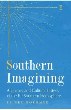 Southern Imagining: A Literary and Cultural History of the Far Southern Hemisphere - Elleke Boehmer